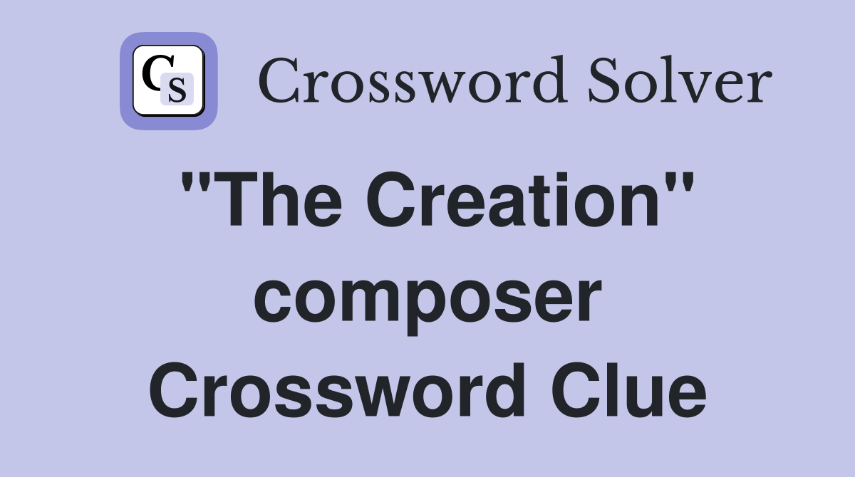 "The Creation" composer Crossword Clue Answers Crossword Solver
